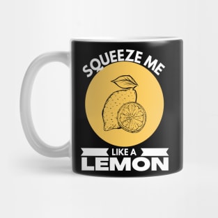 Squeeze Me Like A Lemon Funny Mug